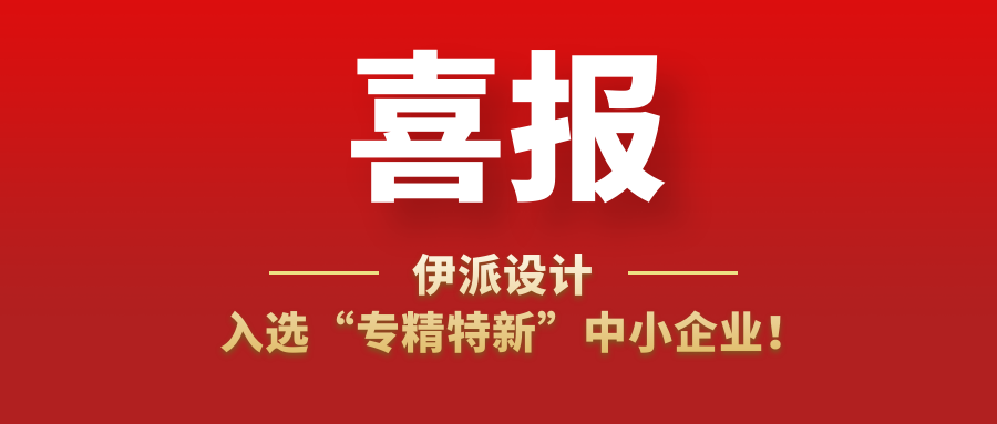 喜訊 | 伊派設(shè)計(jì)入選“專精特新”中小企業(yè)！